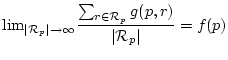 $\displaystyle {\lim}_{\vert{\cal R}_p\vert \rightarrow \infty} \frac{\sum_{r \in {\cal R}_p} g(p, r)}{\vert{\cal R}_p\vert} = f(p)$